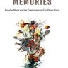 Phonographic Memories: Popular Music and the Contemporary Caribbean Novel