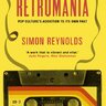 Retromania, Pop Culture's Addiction to Its Own Past by Simon Reynolds