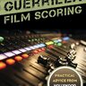 Guerrilla Film Scoring Practical Advice from Hollywood Composers